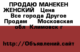 ПРОДАЮ МАНЕКЕН ЖЕНСКИЙ › Цена ­ 15 000 - Все города Другое » Продам   . Московская обл.,Климовск г.